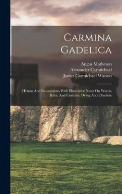 Carmina Gadelica: Hymns And Incantations With Illustrative Notes On Words, Rites, And Customs, Dying And Obsolete - Carmichael, Watson James