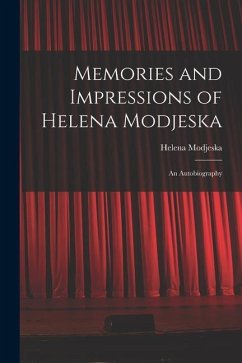 Memories and Impressions of Helena Modjeska: An Autobiography - Modjeska, Helena