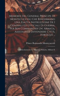 Memorie Del General Principe Di Montecuccoli Che Rinfermano Una Esatta Instruzzione De I Generali Ed Ufficiali Di Guerra, Per Ben Commander Un' Armata - Montecuccoli, Prince Raimondo