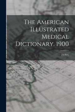 The American Illustrated Medical Dictionary. 1900: [1st Ed.] - Anonymous