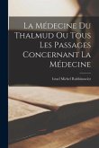 La Médecine du Thalmud ou Tous Les Passages Concernant La Médecine