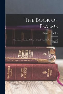 The Book of Psalms: Translated From the Hebrew: With Notes, Explanatory and Critical - Horsley, Samuel