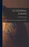 Le Général Jomini: Sa Vie Et Ses Écrits; Esquisse Biographique Et Stratégique
