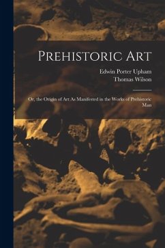 Cover Prehistoric Art; Or, the Origin of Art As Manifested in the Works of Prehistoric Man