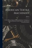 American Textile Machinery: Its Early History, Characteristics, Contributions to the Industry of the World, Relations to Other Industries, and Cla