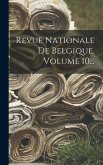 Revue Nationale De Belgique, Volume 10...