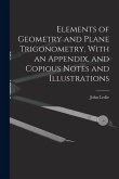 Elements of Geometry and Plane Trigonometry. With an Appendix, and Copious Notes and Illustrations Elements of Geometry and Plane Trigonometry. With an Appendix, and Copious Notes and Illustrations