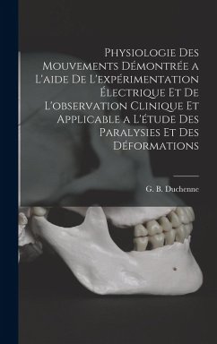 Physiologie des mouvements démontrée a l'aide de l'expérimentation électrique et de l'observation clinique et applicable a l'étude des paralysies et des déformations Physiologie des mouvements démontrée a l'aide de l'expérimentation électrique et de l'observation clinique et applicable a l'étude des paralysies et des déformations