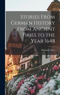 Stories From German History From Ancient Times to the Year 1648 - Aston, Florence