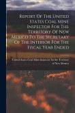 Report Of The United States Coal Mine Inspector For The Territory Of New Mexico To The Secretary Of The Interior For The Fiscal Year Ended