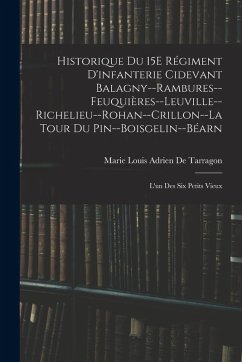 Historique Du 15E Régiment D'infanterie Cidevant Balagny--Rambures--Feuquières--Leuville--Richelieu--Rohan--Crillon--La Tour Du Pin--Boisgelin--Béarn - De Tarragon, Marie Louis Adrien