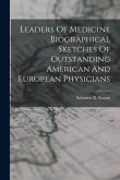 Leaders Of Medicine Biographical Sketches Of Outstanding American And European Physicians