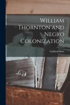 William Thornton and Negro Colonization - Gaillard, Hunt