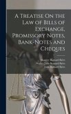 A Treatise On the Law of Bills of Exchange, Promissory Notes, Bank-Notes and Cheques