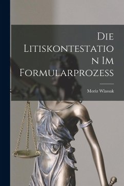 Die Litiskontestation im Formularprozess - Wlassak, Moriz