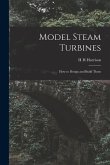 Model Steam Turbines; how to Design and Build Them