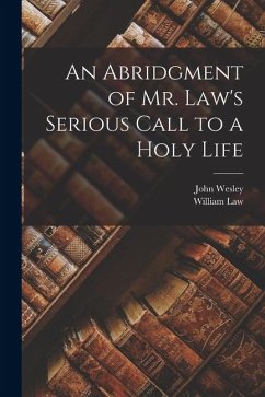 An Abridgment of Mr. Law's Serious Call to a Holy Life - Law, William; Wesley, John
