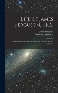 Life of James Ferguson, F.R.S.: In a Brief Autobiographical Account, and Further Extended Memoir - Henderson, Ebenezer; Ferguson, James