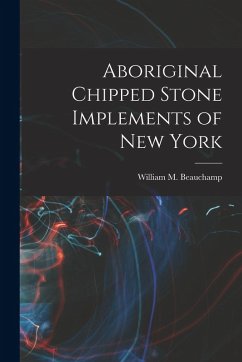 Aboriginal Chipped Stone Implements of New York - Beauchamp, William M.