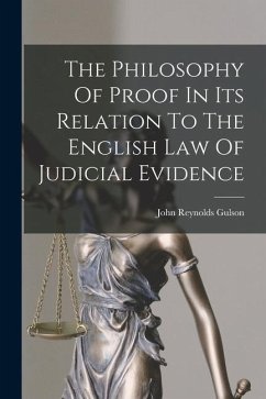 The Philosophy Of Proof In Its Relation To The English Law Of Judicial Evidence - Gulson, John Reynolds