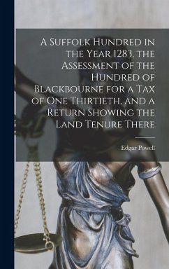 Cover A Suffolk Hundred in the Year 1283, the Assessment of the Hundred of Blackbourne for a tax of one Thirtieth, and a Return Showing the Land Tenure There
