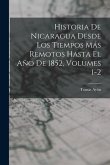 Historia De Nicaragua Desde Los Tiempos Más Remotos Hasta El Año De 1852, Volumes 1-2