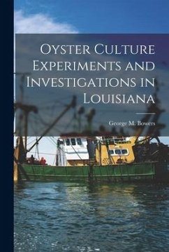 Oyster Culture Experiments and Investigations in Louisiana - Bowers, George M.