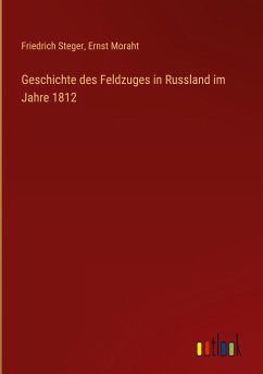 Geschichte des Feldzuges in Russland im Jahre 1812 - Steger, Friedrich; Moraht, Ernst