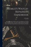 Kemlo's Watch-repairer's Handbook: Being A Complete Guide To The Young Beginner In Taking Apart, Putting Together, And Thoroughly Cleaning The English