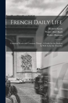 French Daily Life: Common Words and Common Things: A Guide for the Student As Well As for the Traveller - Ripman, Walter; Kron, Richard; Buell, Walter Hull