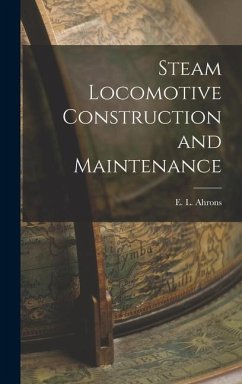 Steam Locomotive Construction and Maintenance - Ahrons, E. L.