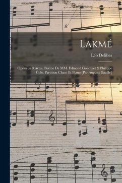 Lakmé; opéra en 3 actes. poème de MM. Edmond Gondinet & Philippe Gille. Partition chant et piano [par Auguste Bazille] - Delibes, Léo