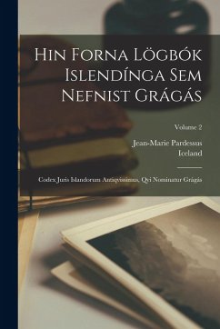 Hin Forna Lögbók Islendínga Sem Nefnist Grágás: Codex Juris Islandorum Antiqvissimus, Qvi Nominatur Grágás; Volume 2 - Pardessus, Jean-Marie