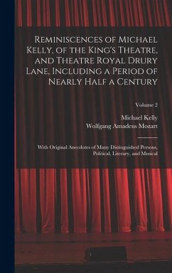 Cover Reminiscences of Michael Kelly, of the King's Theatre, and Theatre Royal Drury Lane, Including a Period of Nearly Half a Century; With Original Anecdotes of Many Distinguished Persons, Political, Literary, and Musical; Volume 2