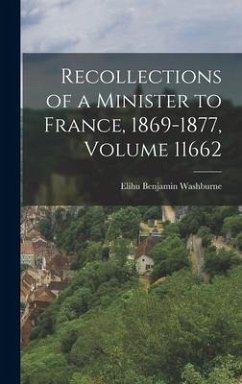 Recollections of a Minister to France, 1869-1877, Volume 11662 - Washburne, Elihu Benjamin