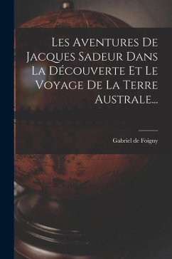 Les Aventures De Jacques Sadeur Dans La Découverte Et Le Voyage De La Terre Australe... - Foigny, Gabriel De