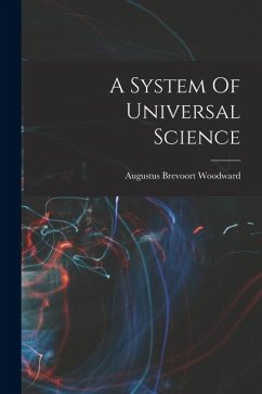 A System Of Universal Science - Woodward, Augustus Brevoort A System Of Universal Science - Woodward, Augustus Brevoort