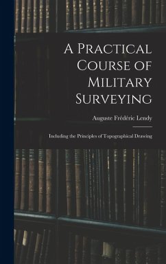 A Practical Course of Military Surveying: Including the Principles of Topographical Drawing - Lendy, Auguste Frédéric