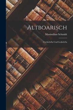 Altboarisch: G'schicht'ln Und Gedicht'ln - Schmidt, Maximilian