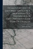 Examen Crítico De Las Obras Antiguas Y Modernas Que Tratan De Los Descubrimientos De Juan De Grijalva