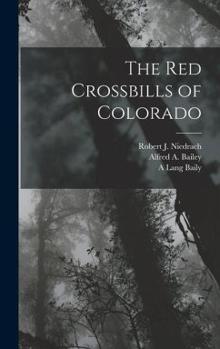 The Red Crossbills of Colorado - Bailey, Alfred A.; Niedrach, Robert J.; Baily, A. Lang