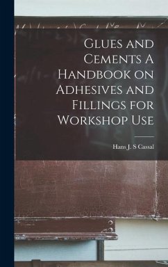 Glues and Cements A Handbook on Adhesives and Fillings for Workshop Use - Hans J. S., Cassal