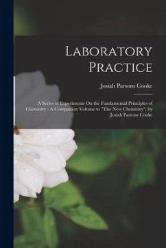 Laboratory Practice: A Series of Experiments On the Fundamental Principles of Chemistry: A Companion Volume to 