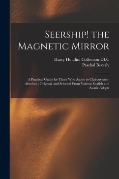 Seership! the Magnetic Mirror: A Practical Guide for Those Who Aspire to Clairvoyance-absolute: Original, and Selected From Various English and Asiat - Randolph, Paschal Beverly