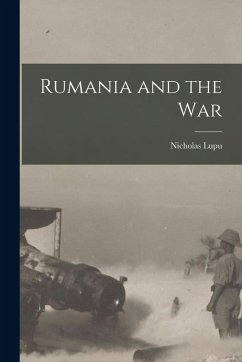 Rumania and the War - Lupu, Nicholas Rumania and the War - Lupu, Nicholas