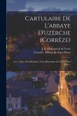 Cartulaire De L'abbaye D'uzerche (corrèze): Avec Tables, Identifications, Notes Historiques Du Xe Au Xive Siècle...