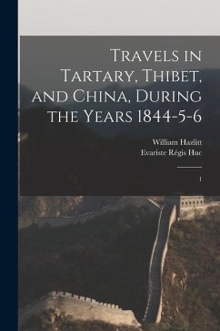 Travels in Tartary, Thibet, and China, During the Years 1844-5-6: 1 - Huc, Evariste Régis; Hazlitt, William