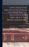 Concordantiae Bibliorum Sacrorum Vulgatae Edit Ed Recognitionem Jussu Sixti V P.m. Bibliis Adhibitam...