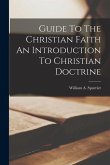 Guide To The Christian Faith An Introduction To Christian Doctrine