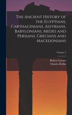 The Ancient History of the Egyptians, Carthaginians, Assyrians, Babylonians, Medes and Persians, Grecians and Macedonians; Volume 2 - Rollin, Charles; Lynam, Robert